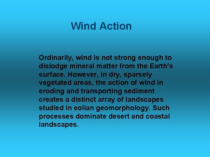 Wind Action Ordinarily, wind is not strong enough to dislodge mineral matter from the