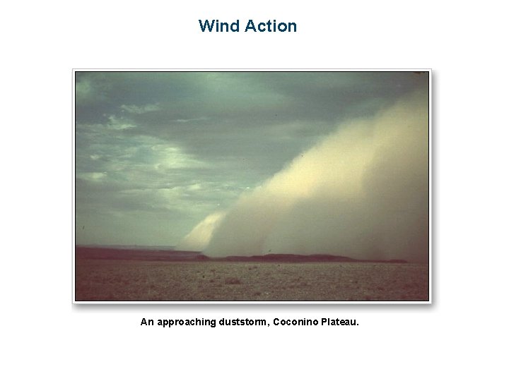 Wind Action An approaching duststorm, Coconino Plateau. 