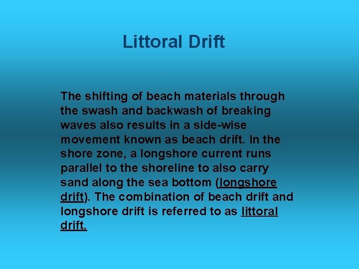 Littoral Drift The shifting of beach materials through the swash and backwash of breaking