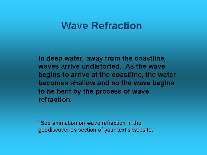 Wave Refraction In deep water, away from the coastline, waves arrive undistorted. As the