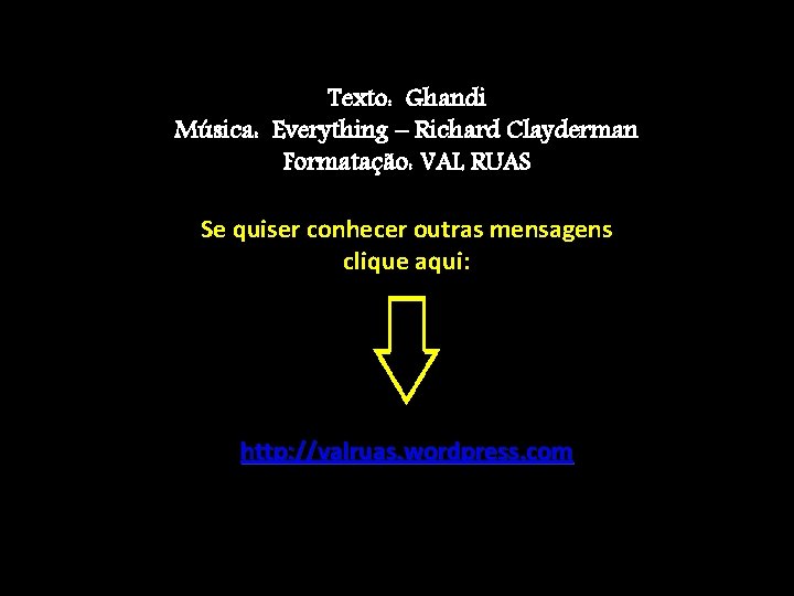 Texto: Ghandi Música: Everything – Richard Clayderman Formatação: VAL RUAS Se quiser conhecer outras