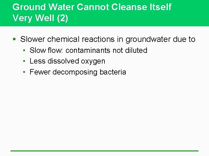 Ground Water Cannot Cleanse Itself Very Well (2) § Slower chemical reactions in groundwater