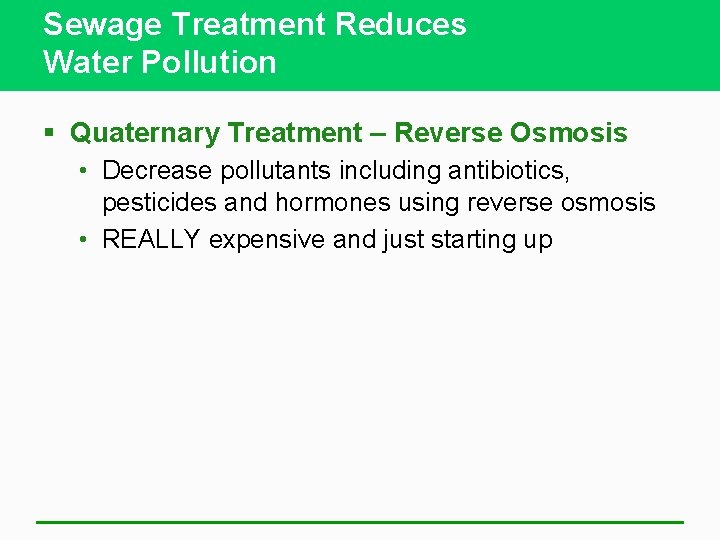 Sewage Treatment Reduces Water Pollution § Quaternary Treatment – Reverse Osmosis • Decrease pollutants