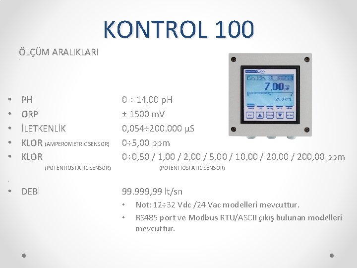 ÖLÇÜM ARALIKLARI KONTROL 100 • • • PH ORP İLETKENLİK KLOR (AMPEROMETRIC SENSOR) KLOR