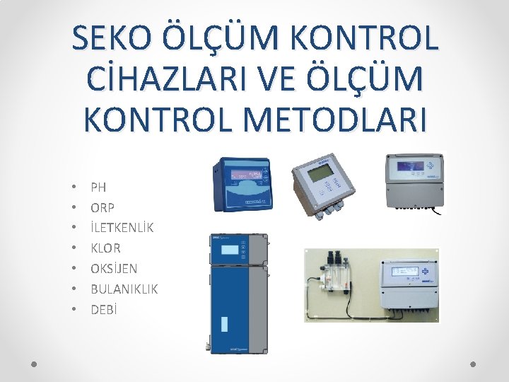 SEKO ÖLÇÜM KONTROL CİHAZLARI VE ÖLÇÜM KONTROL METODLARI • • PH ORP İLETKENLİK KLOR