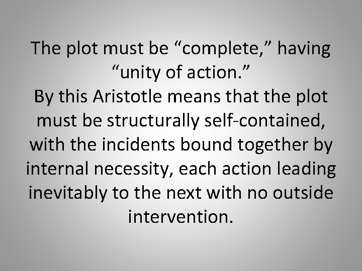 The plot must be “complete, ” having “unity of action. ” By this Aristotle