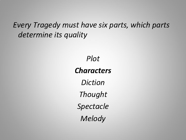 Every Tragedy must have six parts, which parts determine its quality Plot Characters Diction