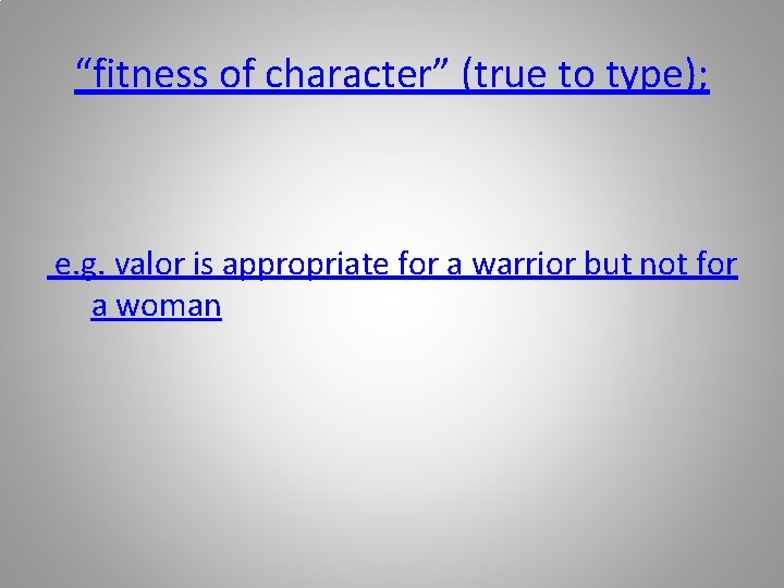 “fitness of character” (true to type); e. g. valor is appropriate for a warrior