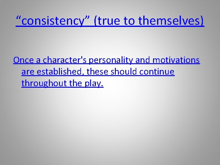 “consistency” (true to themselves) Once a character's personality and motivations are established, these should