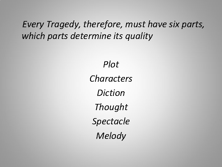 Every Tragedy, therefore, must have six parts, which parts determine its quality Plot Characters