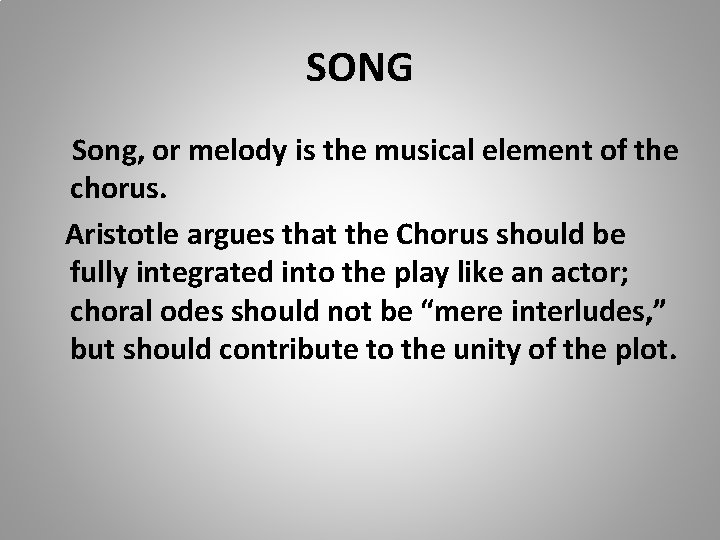 SONG Song, or melody is the musical element of the chorus. Aristotle argues that