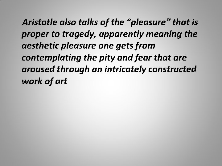 Aristotle also talks of the “pleasure” that is proper to tragedy, apparently meaning the