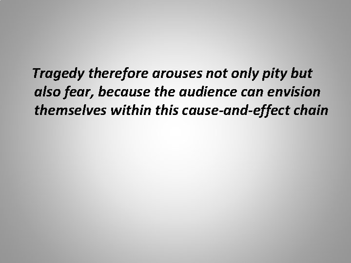 Tragedy therefore arouses not only pity but also fear, because the audience can envision