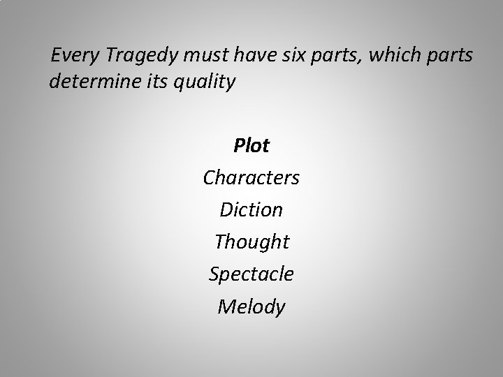 Every Tragedy must have six parts, which parts determine its quality Plot Characters Diction