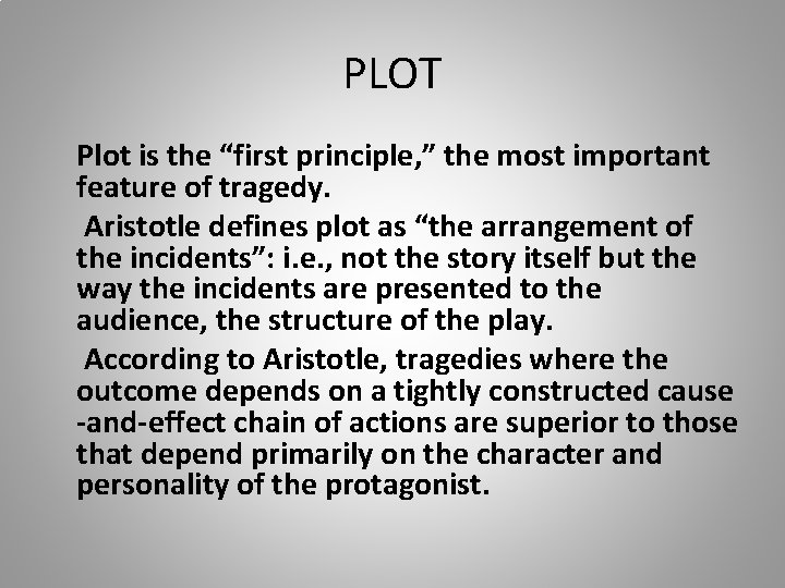 PLOT Plot is the “first principle, ” the most important feature of tragedy. Aristotle