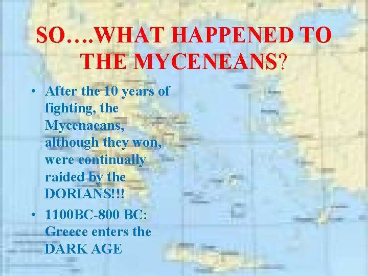 SO…. WHAT HAPPENED TO THE MYCENEANS? • After the 10 years of fighting, the