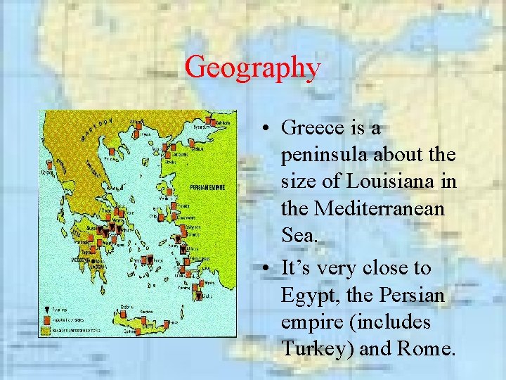 Geography • Greece is a peninsula about the size of Louisiana in the Mediterranean