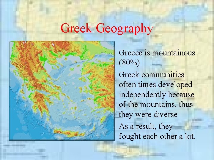 Greek Geography • Greece is mountainous (80%) • Greek communities often times developed independently