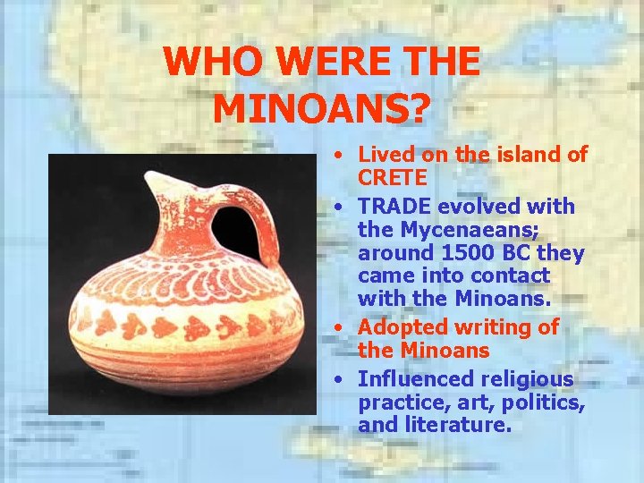 WHO WERE THE MINOANS? • Lived on the island of CRETE • TRADE evolved
