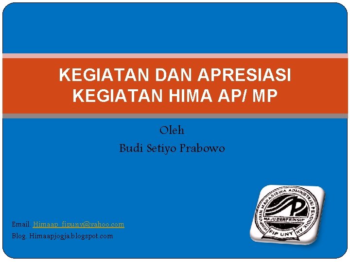 KEGIATAN DAN APRESIASI KEGIATAN HIMA AP/ MP Oleh Budi Setiyo Prabowo Email. Himaap_fipuny@yahoo. com