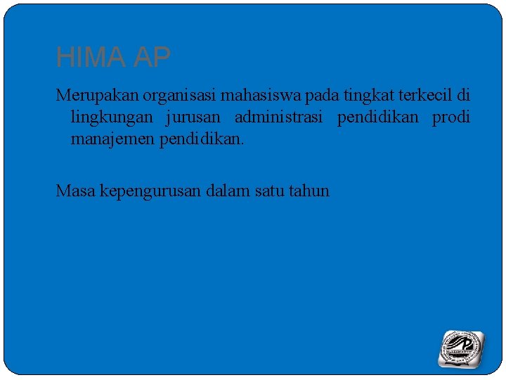 HIMA AP Merupakan organisasi mahasiswa pada tingkat terkecil di lingkungan jurusan administrasi pendidikan prodi