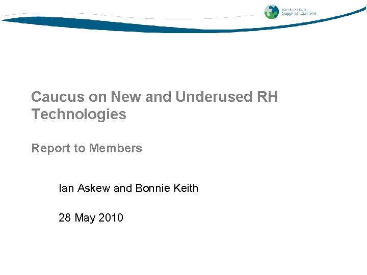 Caucus on New and Underused RH Technologies Report to Members Ian Askew and Bonnie