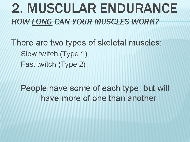 2. MUSCULAR ENDURANCE HOW LONG CAN YOUR MUSCLES WORK? There are two types of