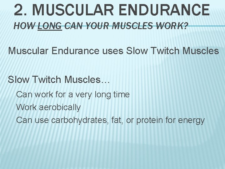 2. MUSCULAR ENDURANCE HOW LONG CAN YOUR MUSCLES WORK? Muscular Endurance uses Slow Twitch