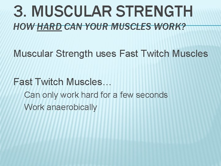 3. MUSCULAR STRENGTH HOW HARD CAN YOUR MUSCLES WORK? Muscular Strength uses Fast Twitch