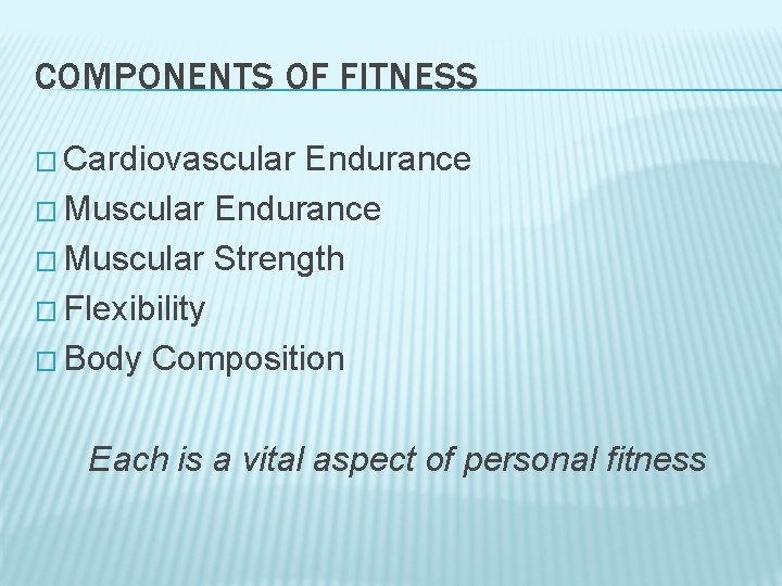 COMPONENTS OF FITNESS � Cardiovascular Endurance � Muscular Strength � Flexibility � Body Composition