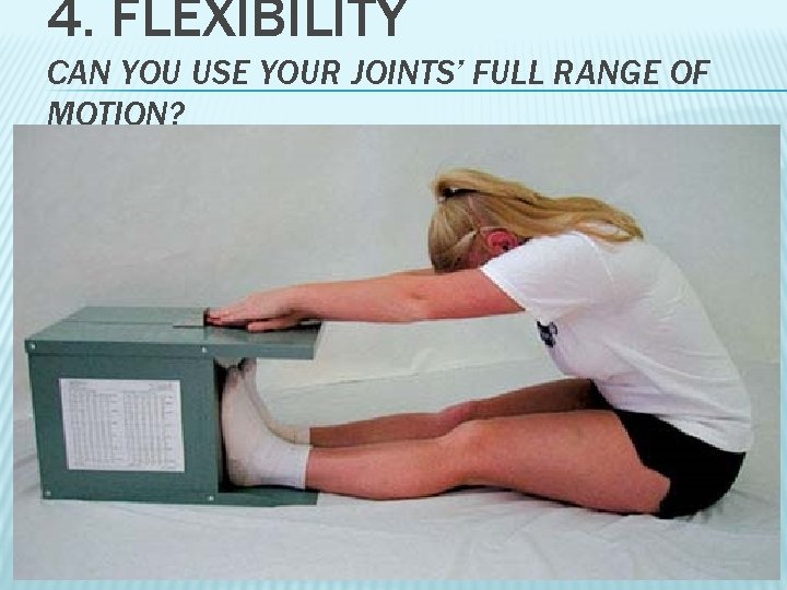 4. FLEXIBILITY CAN YOU USE YOUR JOINTS’ FULL RANGE OF MOTION? 