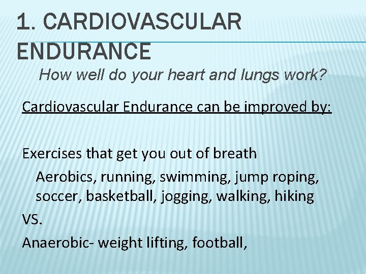 1. CARDIOVASCULAR ENDURANCE How well do your heart and lungs work? Cardiovascular Endurance can