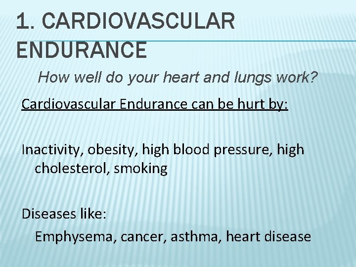 1. CARDIOVASCULAR ENDURANCE How well do your heart and lungs work? Cardiovascular Endurance can