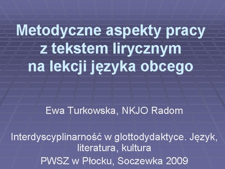 Metodyczne aspekty pracy z tekstem lirycznym na lekcji języka obcego Ewa Turkowska, NKJO Radom