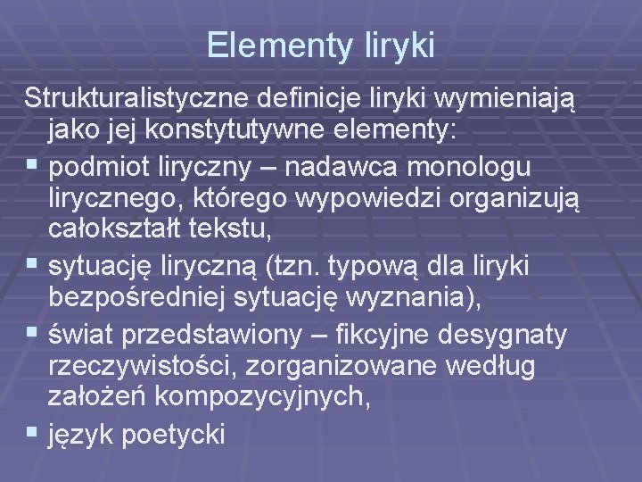 Elementy liryki Strukturalistyczne definicje liryki wymieniają jako jej konstytutywne elementy: § podmiot liryczny –