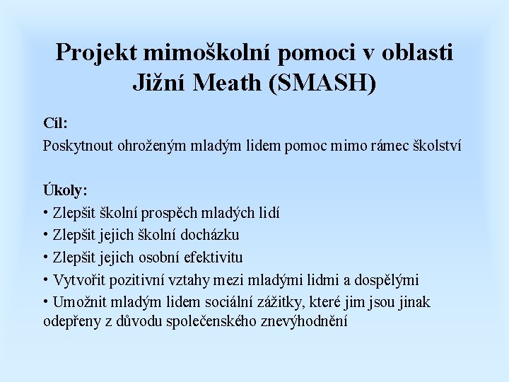Projekt mimoškolní pomoci v oblasti Jižní Meath (SMASH) Cíl: Poskytnout ohroženým mladým lidem pomoc