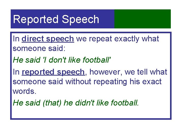 Reported Speech In direct speech we repeat exactly what someone said: He said 'I