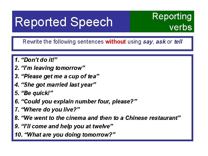 Reported Speech Reporting verbs Rewrite the following sentences without using say, ask or tell