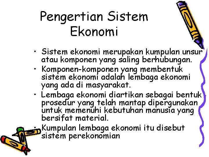 Pengertian Sistem Ekonomi • Sistem ekonomi merupakan kumpulan unsur atau komponen yang saling berhubungan. Pengertian Sistem Ekonomi • Sistem ekonomi merupakan kumpulan unsur atau komponen yang saling berhubungan.