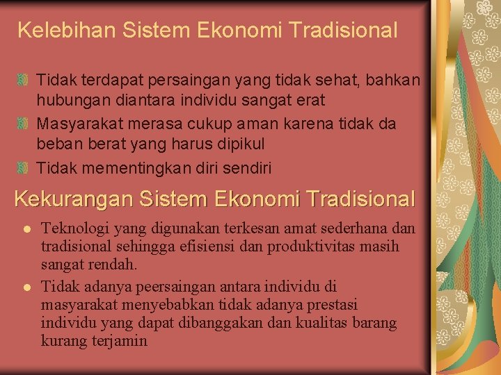 Kelebihan Sistem Ekonomi Tradisional Tidak terdapat persaingan yang tidak sehat, bahkan hubungan diantara individu Kelebihan Sistem Ekonomi Tradisional Tidak terdapat persaingan yang tidak sehat, bahkan hubungan diantara individu