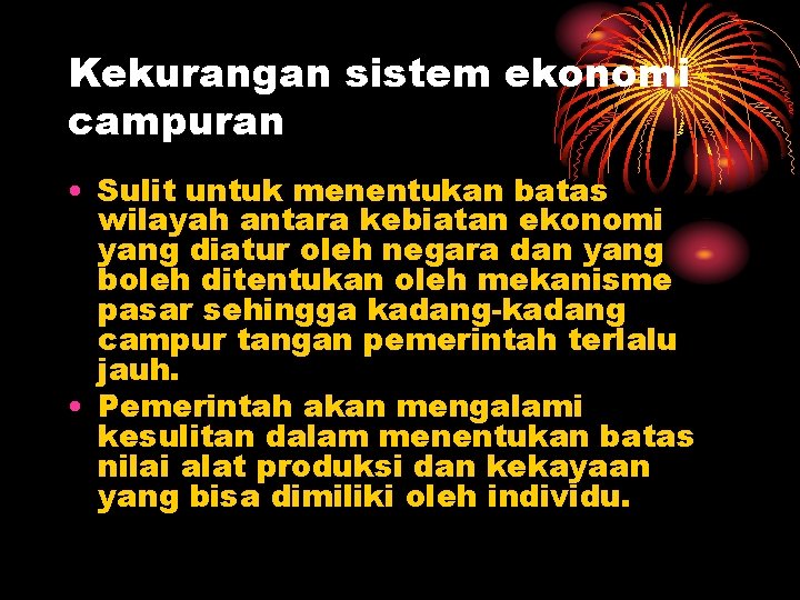 Kekurangan sistem ekonomi campuran • Sulit untuk menentukan batas wilayah antara kebiatan ekonomi yang