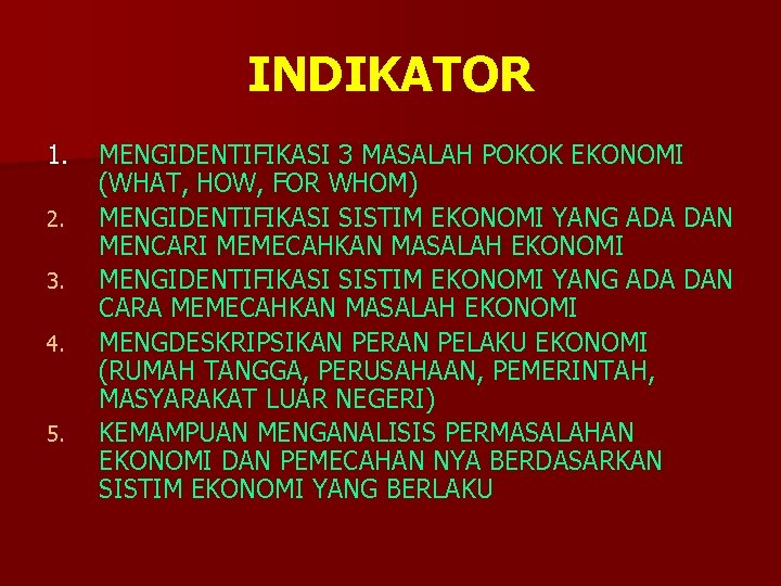 INDIKATOR 1. 2. 3. 4. 5. MENGIDENTIFIKASI 3 MASALAH POKOK EKONOMI (WHAT, HOW, FOR