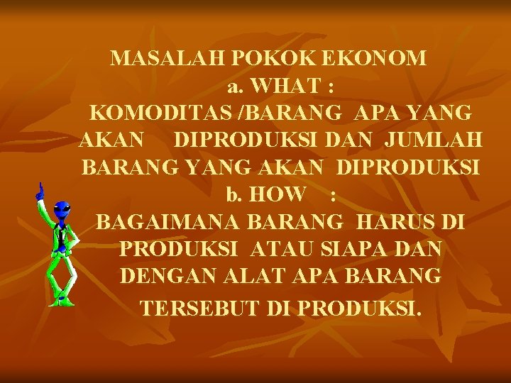 MASALAH POKOK EKONOM a. WHAT : KOMODITAS /BARANG APA YANG AKAN DIPRODUKSI DAN JUMLAH MASALAH POKOK EKONOM a. WHAT : KOMODITAS /BARANG APA YANG AKAN DIPRODUKSI DAN JUMLAH