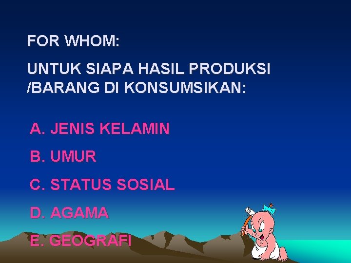 FOR WHOM: UNTUK SIAPA HASIL PRODUKSI /BARANG DI KONSUMSIKAN: A. JENIS KELAMIN B. UMUR