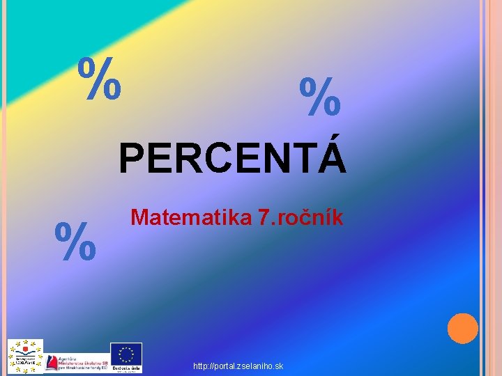 % % PERCENTÁ Matematika 7. ročník http: //portal. zselaniho. sk % 