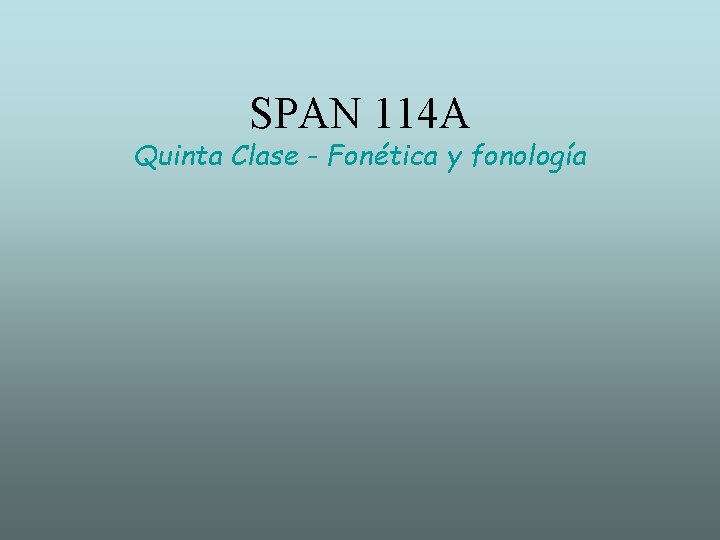 SPAN 114 A Quinta Clase - Fonética y fonología 
