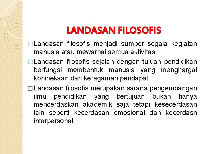 LANDASAN FILOSOFIS � Landasan filosofis menjadi sumber segala kegiatan manusia atau mewarnai semua aktivitas