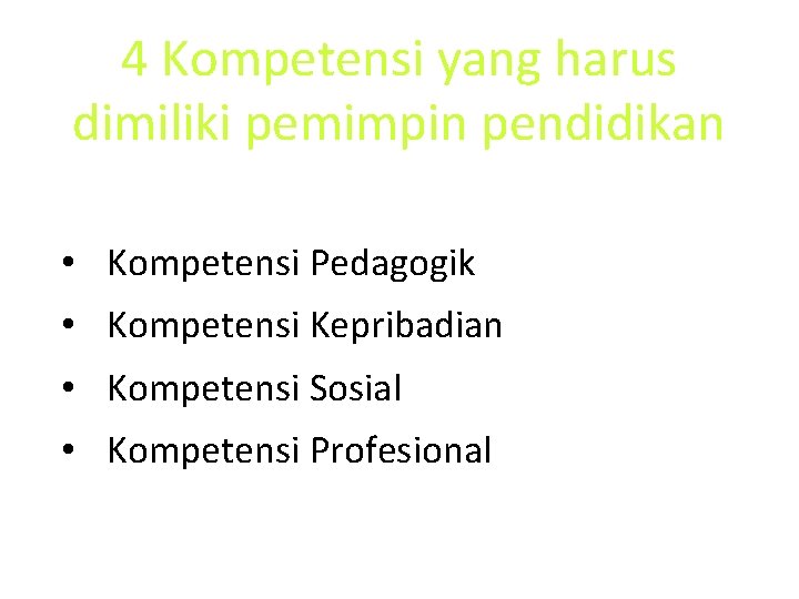 4 Kompetensi yang harus dimiliki pemimpin pendidikan • Kompetensi Pedagogik • Kompetensi Kepribadian •