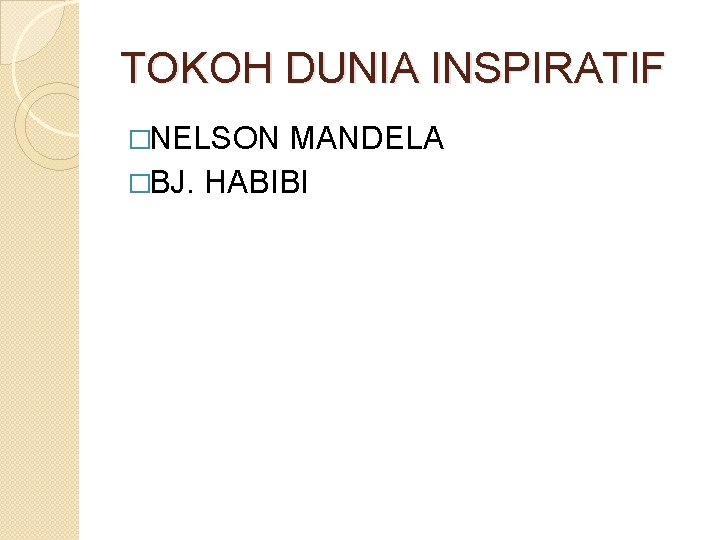 TOKOH DUNIA INSPIRATIF �NELSON MANDELA �BJ. HABIBI 