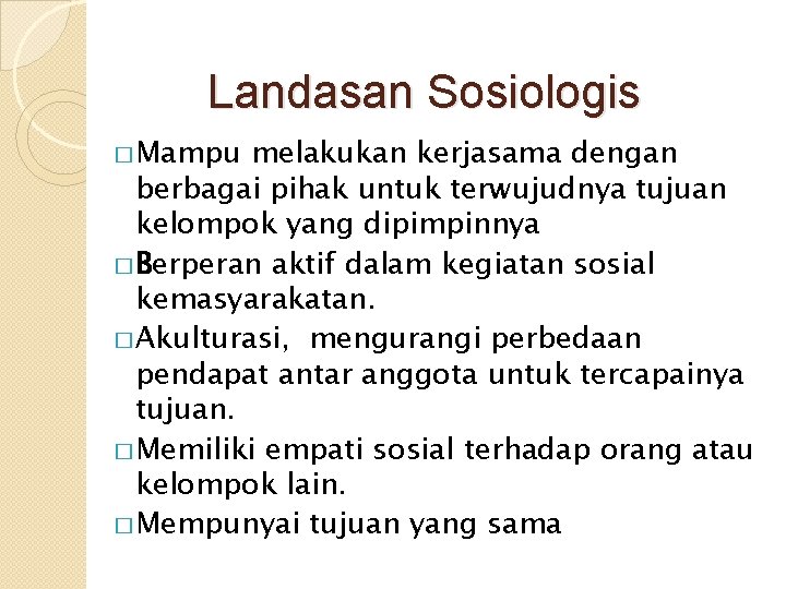 Landasan Sosiologis � Mampu melakukan kerjasama dengan berbagai pihak untuk terwujudnya tujuan kelompok yang